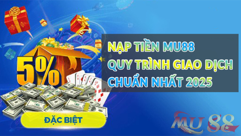 Nạp tiền Mu88 - Quy trình giao dịch chuẩn nhất 2026